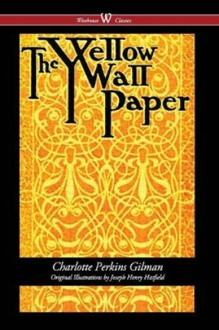Cover of The Yellow Wallpaper (Wisehouse Classics - First 1892 Edition, with the Original Illustrations by Joseph Henry Hatfield) (2016)
