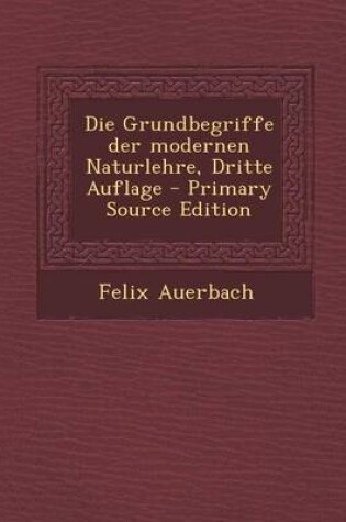 Cover of Die Grundbegriffe Der Modernen Naturlehre, Dritte Auflage