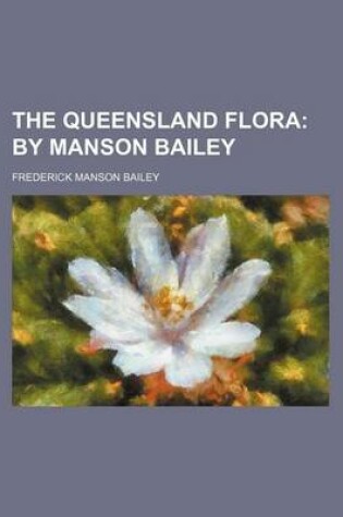 Cover of The Queensland Flora; By Manson Bailey
