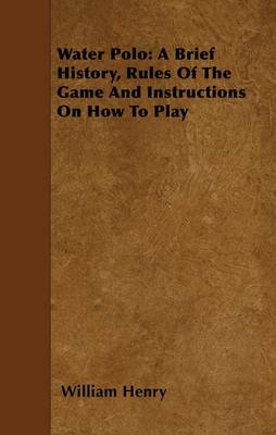 Book cover for Water Polo: A Brief History, Rules of the Game and Instructions on How to Play