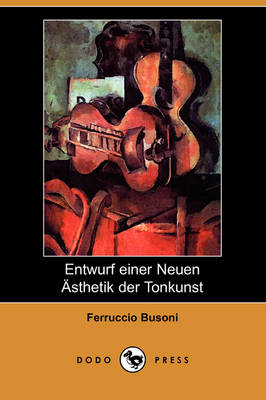 Book cover for Entwurf Einer Neuen Asthetik Der Tonkunst (Dodo Press)