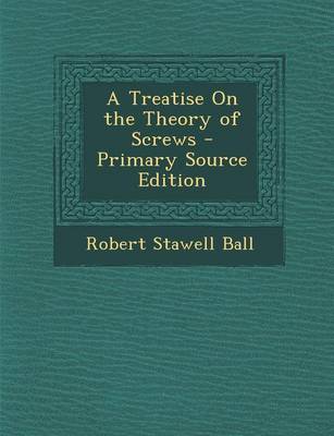 Book cover for A Treatise on the Theory of Screws - Primary Source Edition