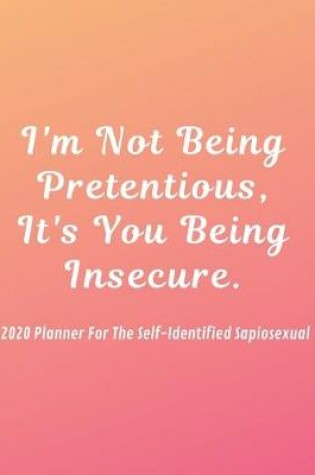 Cover of I'm Not Being Pretentious, It's You Being Insecure