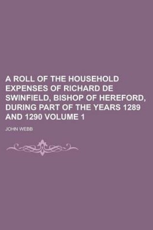 Cover of A Roll of the Household Expenses of Richard de Swinfield, Bishop of Hereford, During Part of the Years 1289 and 1290 Volume 1