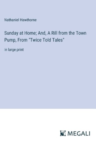 Cover of Sunday at Home; And, A Rill from the Town Pump, From "Twice Told Tales"