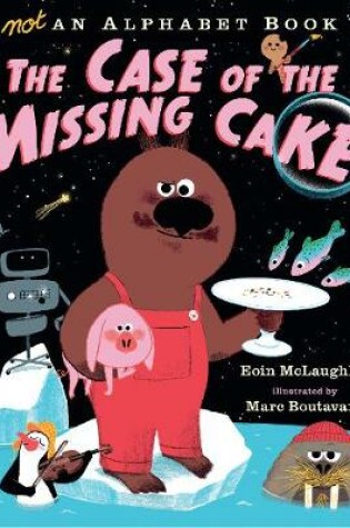 Cover of Not an Alphabet Book: The Case of the Missing Cake