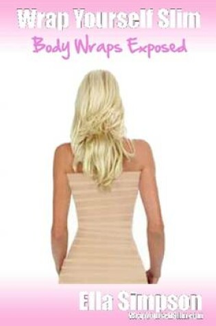 Cover of Wrap Yourself Slim - Body Wraps Exposed!