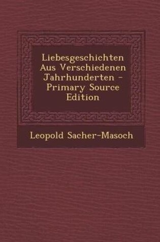 Cover of Liebesgeschichten Aus Verschiedenen Jahrhunderten - Primary Source Edition