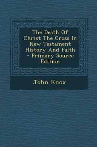 Cover of The Death of Christ the Cross in New Testament History and Faith - Primary Source Edition