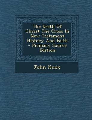 Book cover for The Death of Christ the Cross in New Testament History and Faith - Primary Source Edition