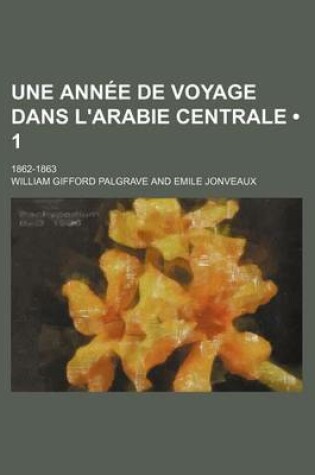 Cover of Une Annee de Voyage Dans L'Arabie Centrale (1); 1862-1863