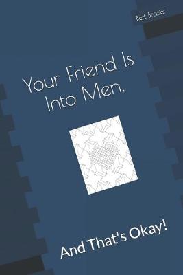 Book cover for Your Friend Is Into Men, And That's Okay!