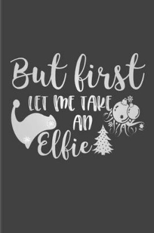 Cover of But First Let Me Take An Elfie