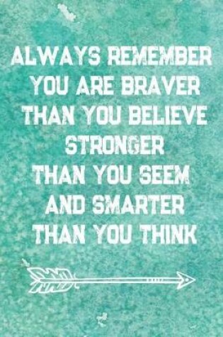 Cover of Always Remember You Are Braver Than You Believe Stronger Than You Seem And Smarter Than You Think
