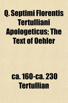 Book cover for Q. Septimi Florentis Tertulliani Apologeticus; The Text of Oehler