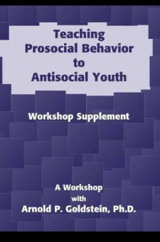 Cover of Teaching Prosocial Behavior to Antisocial Youth, Workshop Supplement