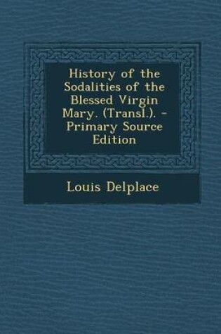 Cover of History of the Sodalities of the Blessed Virgin Mary. (Transl.). - Primary Source Edition