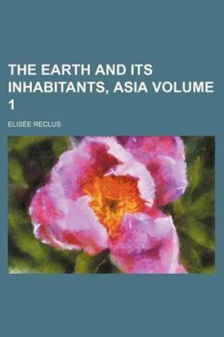 Cover of The Earth and Its Inhabitants, Asia Volume 1