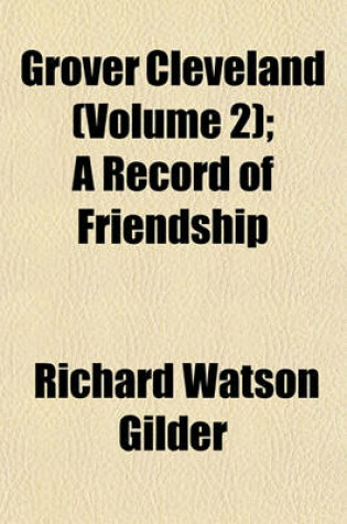 Cover of Grover Cleveland (Volume 2); A Record of Friendship