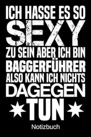 Cover of Ich hasse es so sexy zu sein aber ich bin Baggerfuhrer also kann ich nichts dagegen tun