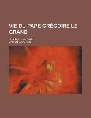 Book cover for Vie Du Pape Gregoire Le Grand; Legende Francaise