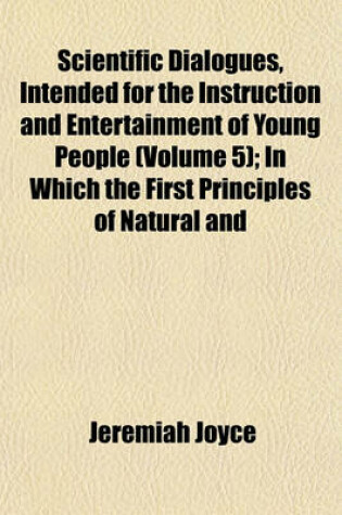 Cover of Scientific Dialogues, Intended for the Instruction and Entertainment of Young People (Volume 5); In Which the First Principles of Natural and