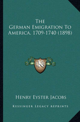 Cover of The German Emigration to America, 1709-1740 (1898) the German Emigration to America, 1709-1740 (1898)