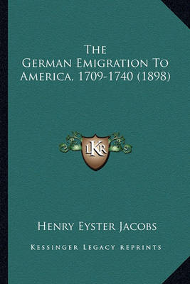 Book cover for The German Emigration to America, 1709-1740 (1898) the German Emigration to America, 1709-1740 (1898)