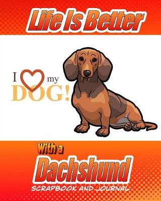 Cover of Life Is Better With A Dachshund Scrapbook and Journal