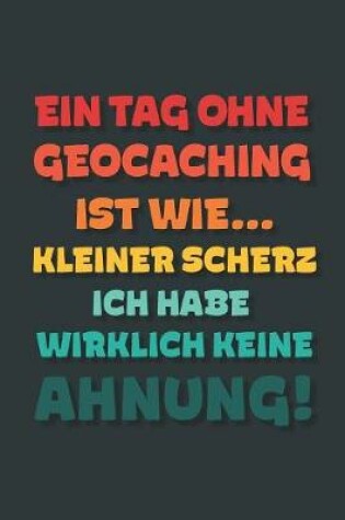 Cover of Ein Tag ohne Geocaching ist wie...