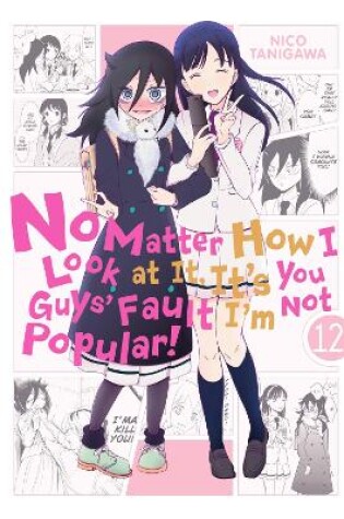 Cover of No Matter How I Look at It, It's You Guys' Fault I'm Not Popular!, Vol. 12