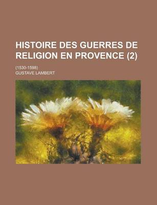 Book cover for Histoire Des Guerres de Religion En Provence; (1530-1598) (2)