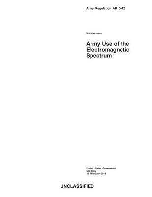 Book cover for Army Regulation AR 5-12 Army Use of the Electromagnetic Spectrum 15 February 2013