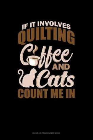 Cover of If It Involves Quilting Coffee & Cats Count Me In