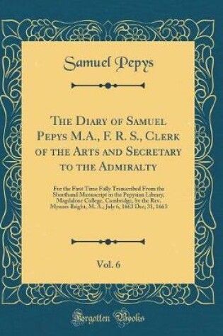 Cover of The Diary of Samuel Pepys M.A., F. R. S., Clerk of the Arts and Secretary to the Admiralty, Vol. 6