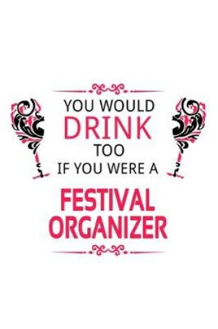 Cover of You Would Drink Too If You Were A Festival Organizer