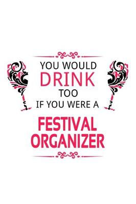 Book cover for You Would Drink Too If You Were A Festival Organizer