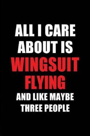 Cover of All I Care about Is Wingsuit Flying and Like Maybe Three People