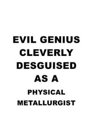 Cover of Evil Genius Cleverly Desguised As A Physical Metallurgist