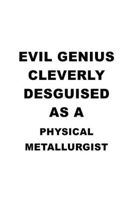 Book cover for Evil Genius Cleverly Desguised As A Physical Metallurgist