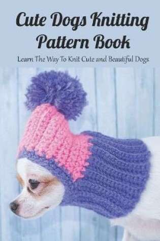 Cover of Cute Dogs Knitting Pattern Book