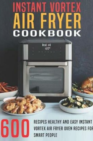 Cover of 600 Recipes Instant Vortex Air Fryer Cook