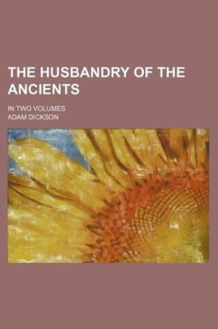 Cover of The Husbandry of the Ancients; In Two Volumes