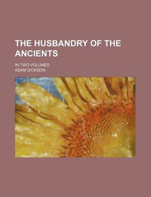 Book cover for The Husbandry of the Ancients; In Two Volumes