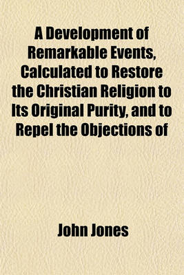 Book cover for A Development of Remarkable Events, Calculated to Restore the Christian Religion to Its Original Purity, and to Repel the Objections of