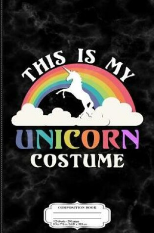 Cover of This Is My Unicorn Costume Composition Notebook