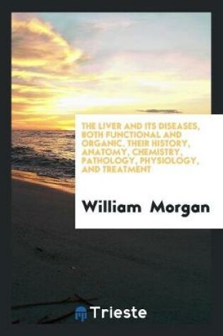 Cover of The Liver and Its Diseases, Both Functional and Organic