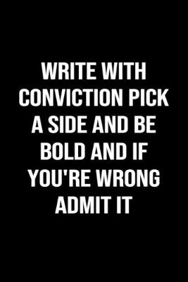 Book cover for Write With Conviction Pick A Side and Be Bold and If You're Wrong Admit It