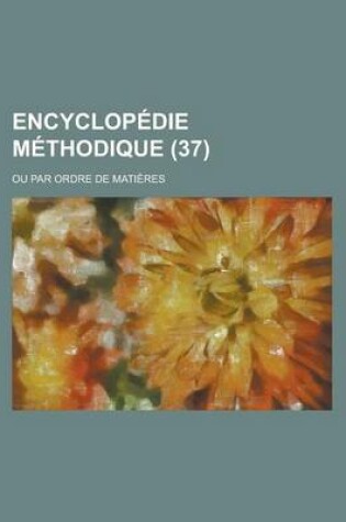 Cover of Encyclopedie Methodique; Ou Par Ordre de Matieres (37 )