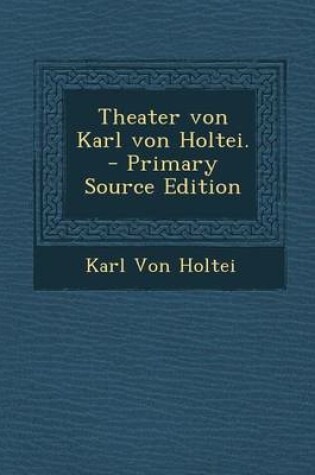 Cover of Theater Von Karl Von Holtei. - Primary Source Edition